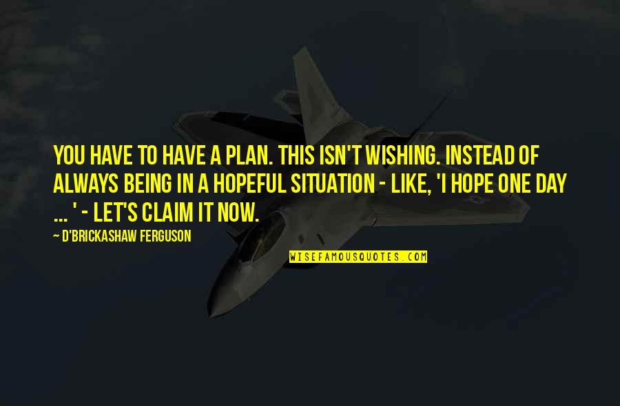 Cam Rohan Quotes By D'Brickashaw Ferguson: You have to have a plan. This isn't