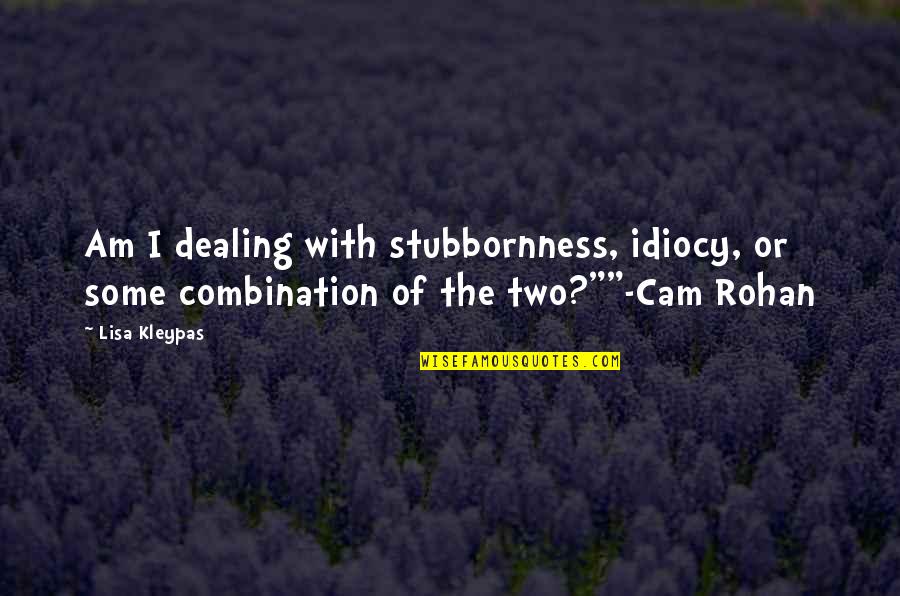 Cam Rohan Quotes By Lisa Kleypas: Am I dealing with stubbornness, idiocy, or some