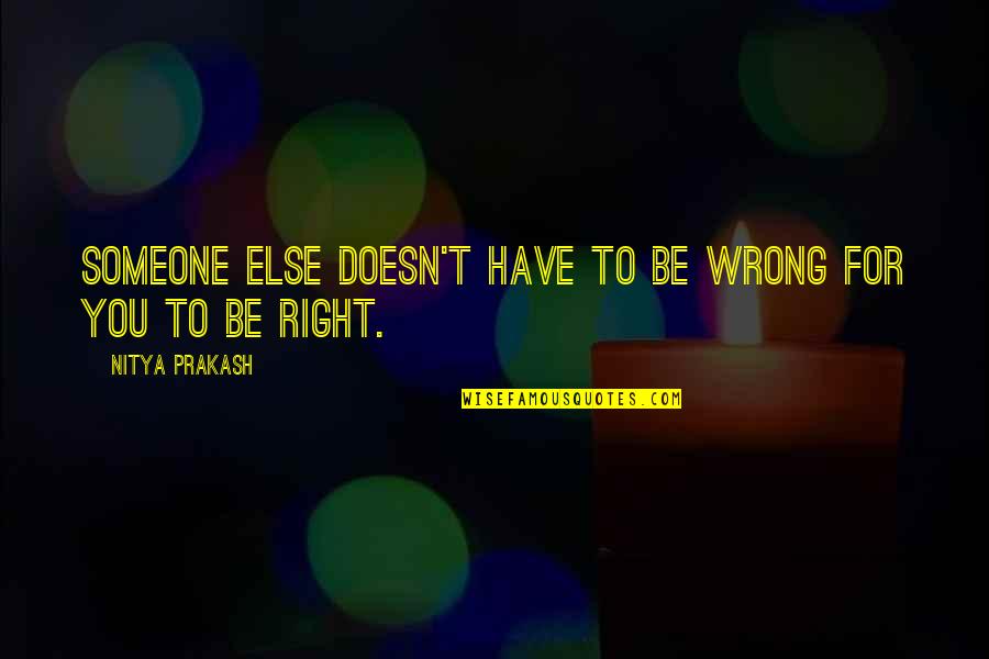 Camachee Quotes By Nitya Prakash: Someone else doesn't have to be wrong for