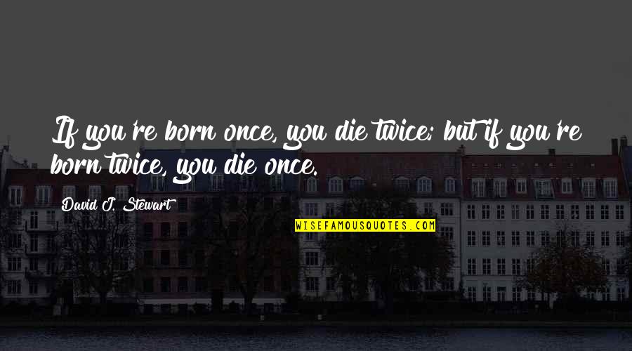 Camacho For President Quotes By David J. Stewart: If you're born once, you die twice; but