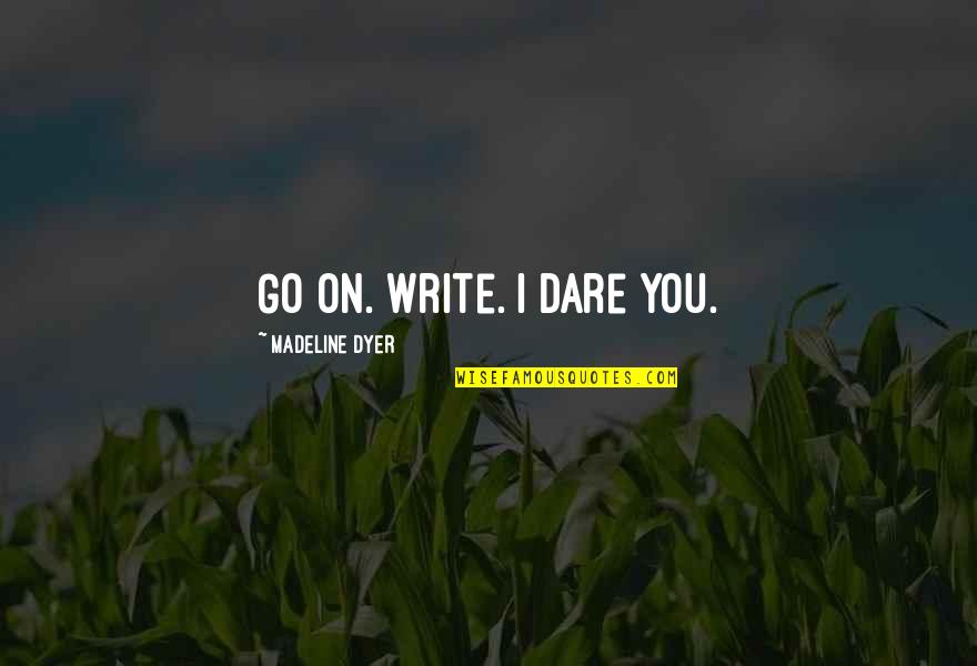 Camada De Ozono Quotes By Madeline Dyer: Go On. Write. I dare you. Camada De Ozono Quotes By Madeline Dyer: Go On. Write. I dare you.