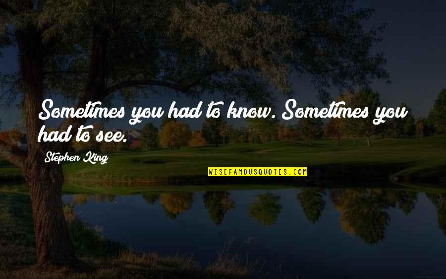 Camada De Ozono Quotes By Stephen King: Sometimes you had to know. Sometimes you had Camada De Ozono Quotes By Stephen King: Sometimes you had to know. Sometimes you had