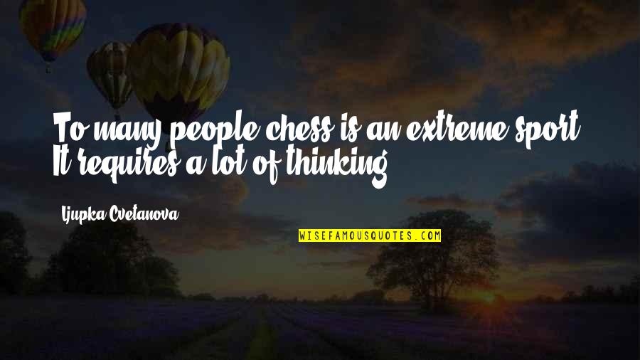 Camaholic Quotes By Ljupka Cvetanova: To many people chess is an extreme sport. Camaholic Quotes By Ljupka Cvetanova: To many people chess is an extreme sport.
