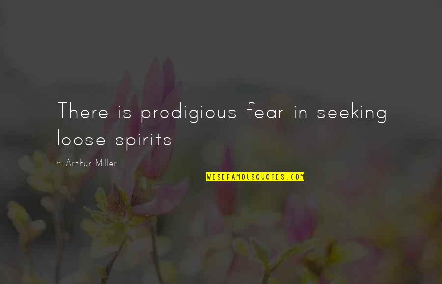 Camalates Quotes By Arthur Miller: There is prodigious fear in seeking loose spirits