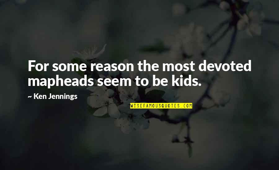 Camalian Quotes By Ken Jennings: For some reason the most devoted mapheads seem Camalian Quotes By Ken Jennings: For some reason the most devoted mapheads seem