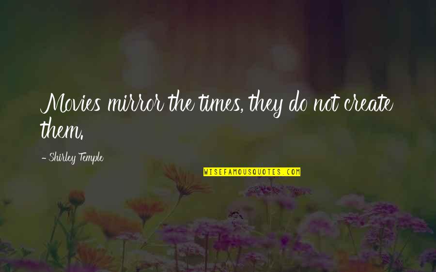 Camalian Quotes By Shirley Temple: Movies mirror the times, they do not create Camalian Quotes By Shirley Temple: Movies mirror the times, they do not create