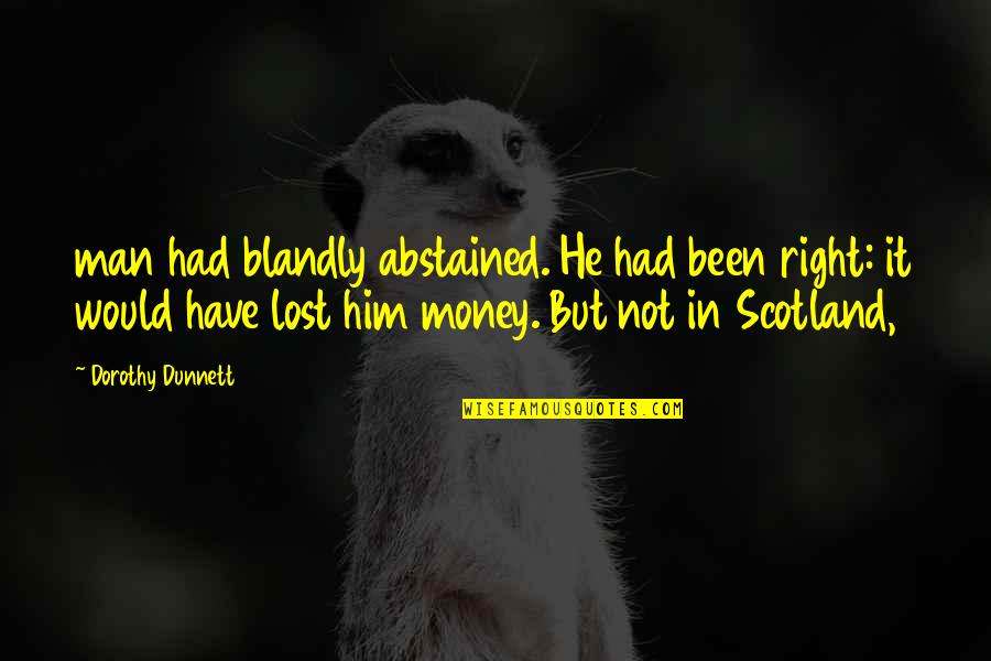 Camaloch Quotes By Dorothy Dunnett: man had blandly abstained. He had been right: Camaloch Quotes By Dorothy Dunnett: man had blandly abstained. He had been right: