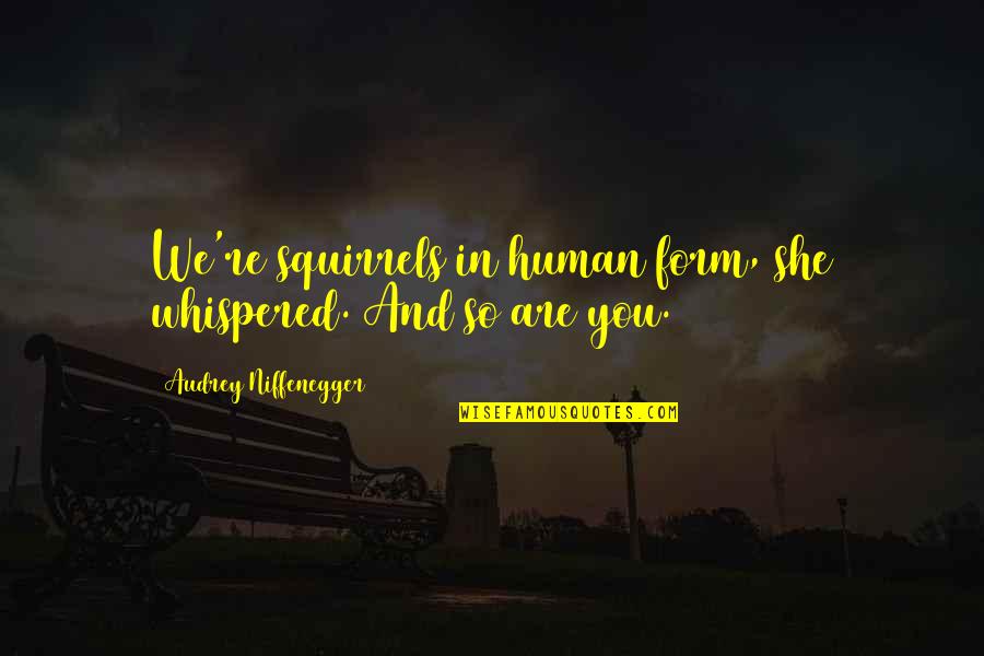 Camaloon Quotes By Audrey Niffenegger: We're squirrels in human form, she whispered. And Camaloon Quotes By Audrey Niffenegger: We're squirrels in human form, she whispered. And