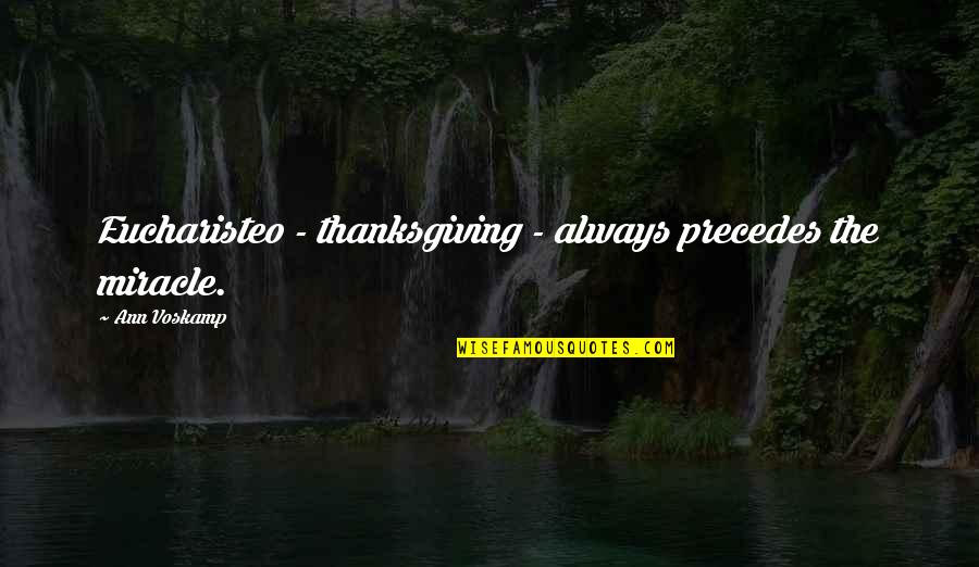 Camana Bay Quotes By Ann Voskamp: Eucharisteo - thanksgiving - always precedes the miracle.