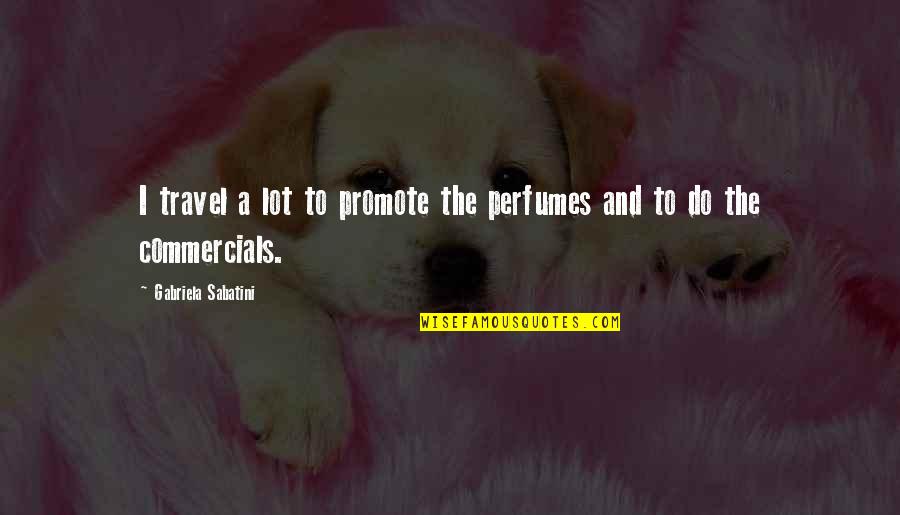 Camar N Quotes By Gabriela Sabatini: I travel a lot to promote the perfumes Camar N Quotes By Gabriela Sabatini: I travel a lot to promote the perfumes
