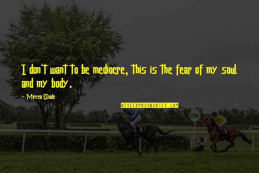Camar N Quotes By Mircea Eliade: I don't want to be mediocre, this is
