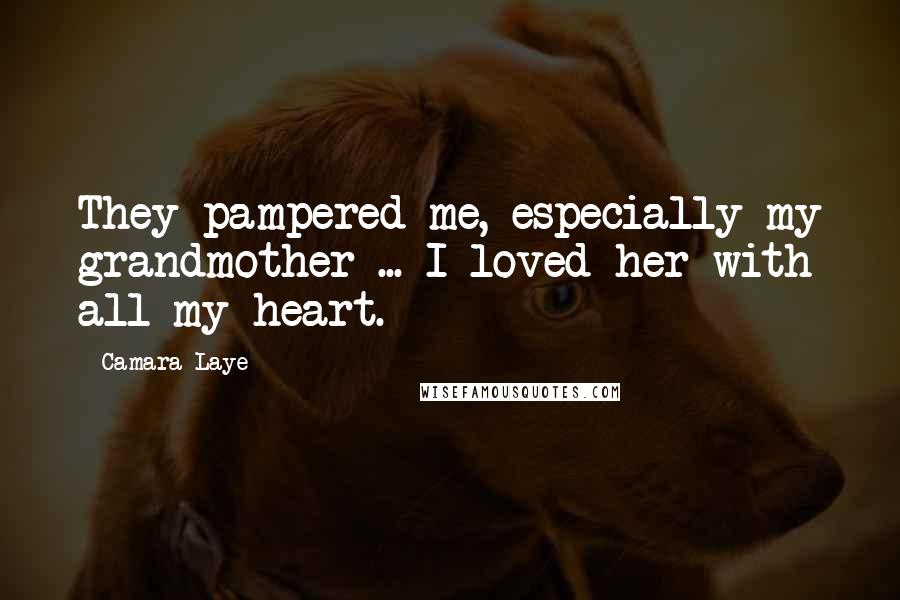 Camara Laye quotes: They pampered me, especially my grandmother ... I loved her with all my heart.