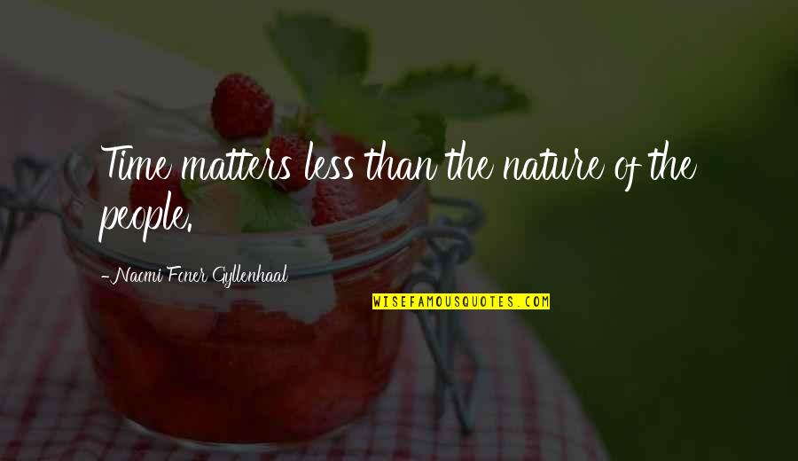 Camaradas Mc Quotes By Naomi Foner Gyllenhaal: Time matters less than the nature of the Camaradas Mc Quotes By Naomi Foner Gyllenhaal: Time matters less than the nature of the