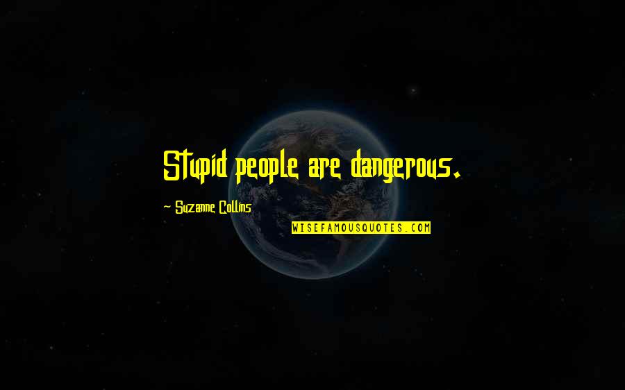 Camaraderie In War Quotes By Suzanne Collins: Stupid people are dangerous.