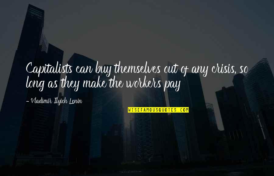 Camarate Filme Quotes By Vladimir Ilyich Lenin: Capitalists can buy themselves out of any crisis,