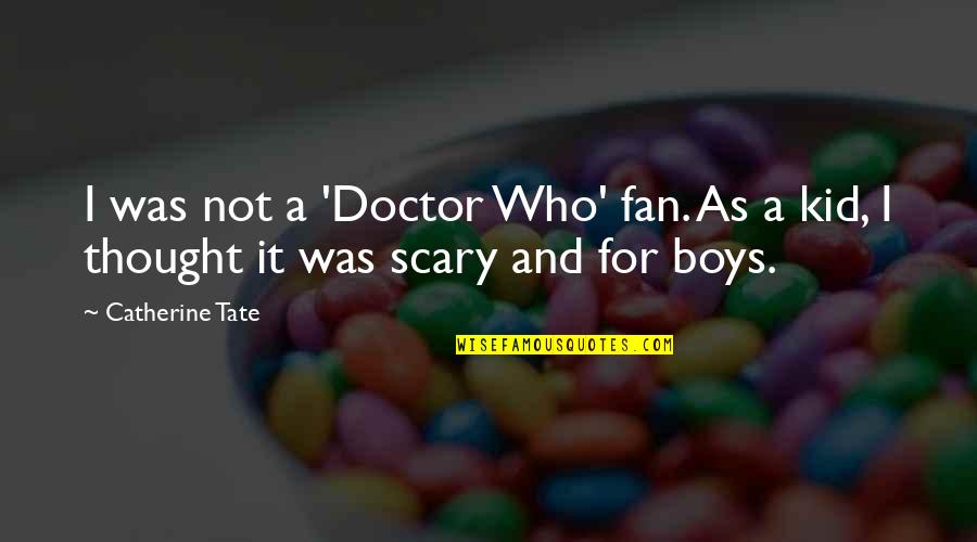 Camargos Gutters Quotes By Catherine Tate: I was not a 'Doctor Who' fan. As