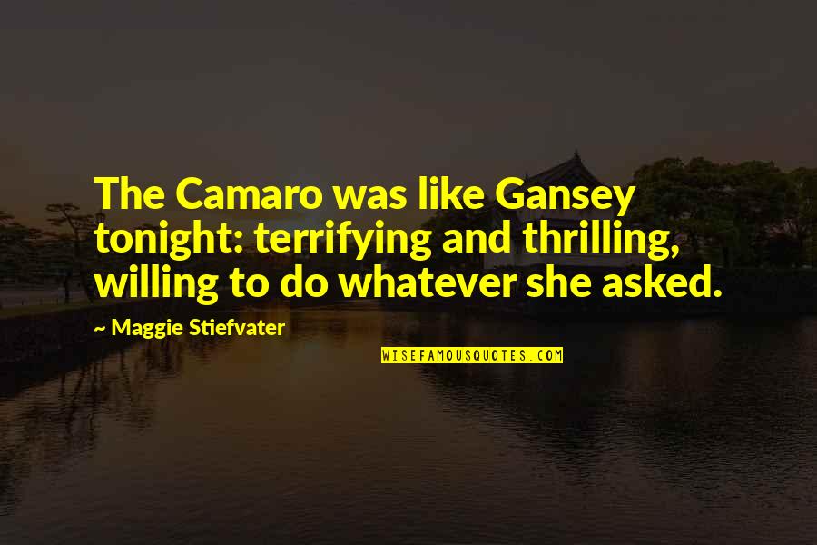 Camaro Quotes By Maggie Stiefvater: The Camaro was like Gansey tonight: terrifying and