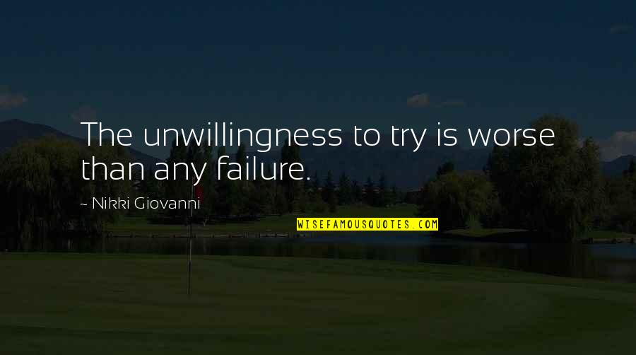 Camaron Quotes By Nikki Giovanni: The unwillingness to try is worse than any