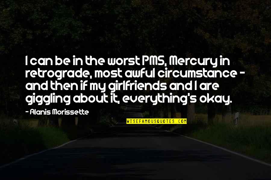 Camarones Quotes By Alanis Morissette: I can be in the worst PMS, Mercury Camarones Quotes By Alanis Morissette: I can be in the worst PMS, Mercury