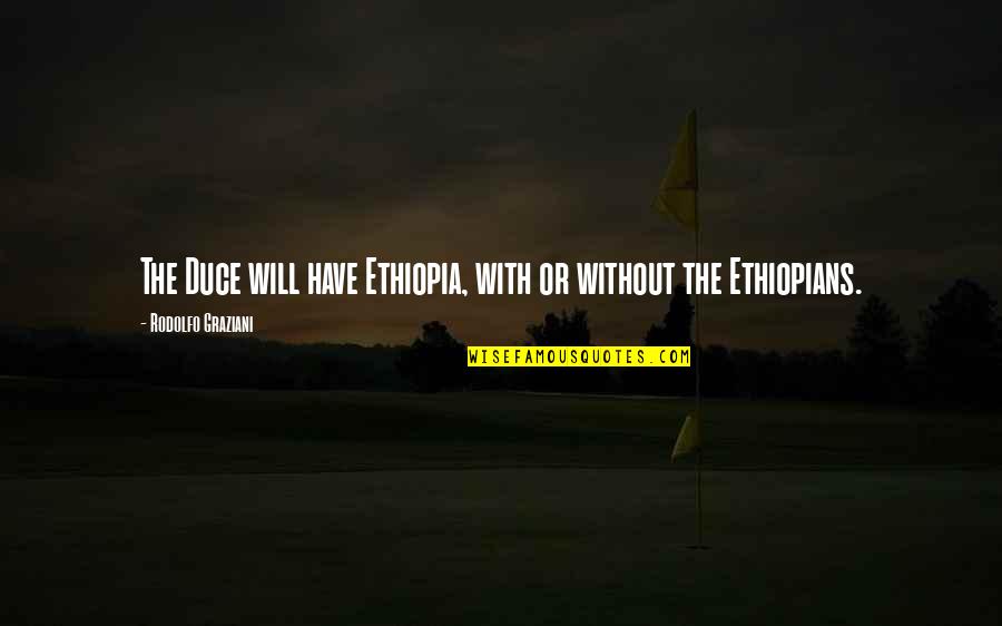 Camarones Quotes By Rodolfo Graziani: The Duce will have Ethiopia, with or without Camarones Quotes By Rodolfo Graziani: The Duce will have Ethiopia, with or without