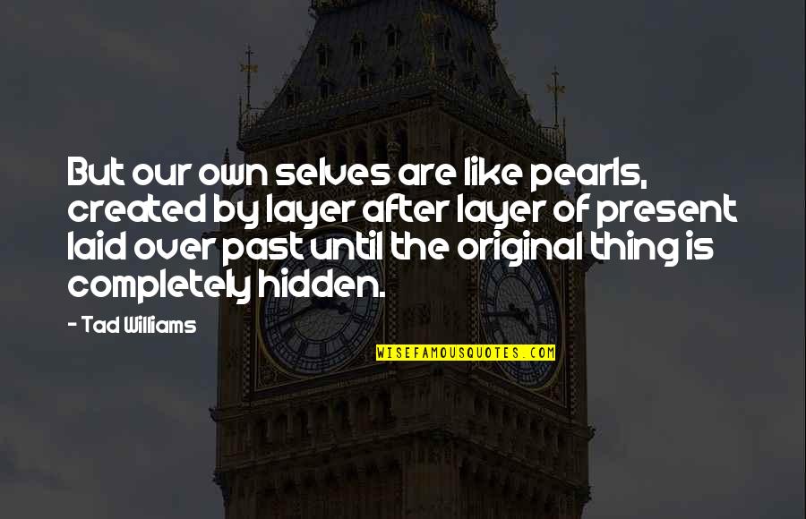 Camarotes Quotes By Tad Williams: But our own selves are like pearls, created