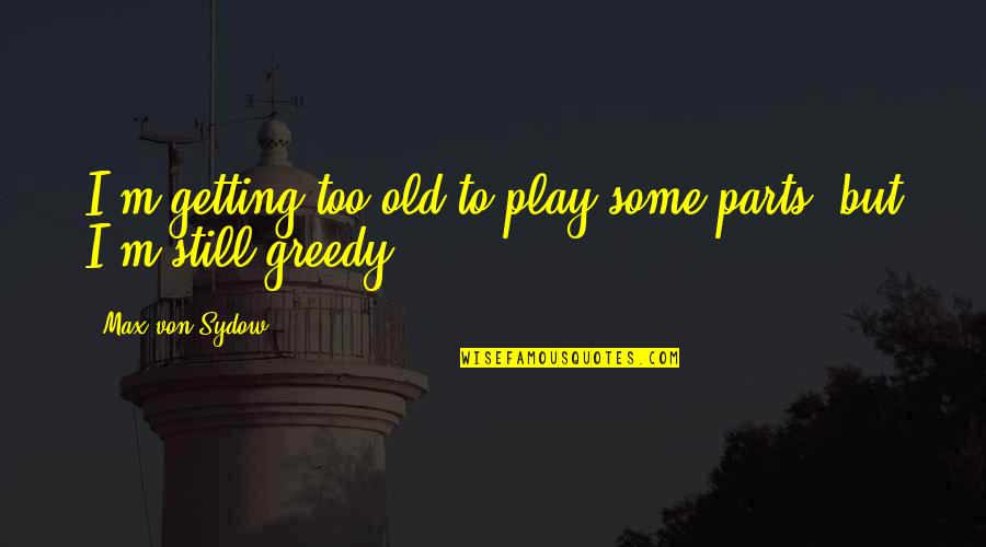 Camaya Coast Quotes By Max Von Sydow: I'm getting too old to play some parts, Camaya Coast Quotes By Max Von Sydow: I'm getting too old to play some parts,