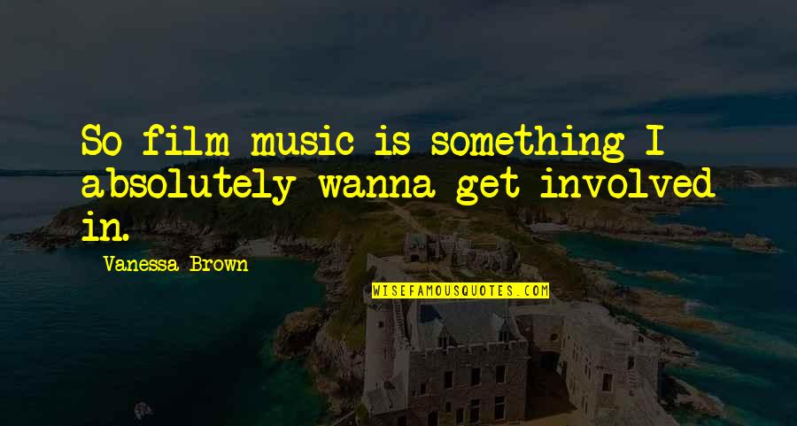 Camaya Coast Quotes By Vanessa Brown: So film music is something I absolutely wanna Camaya Coast Quotes By Vanessa Brown: So film music is something I absolutely wanna