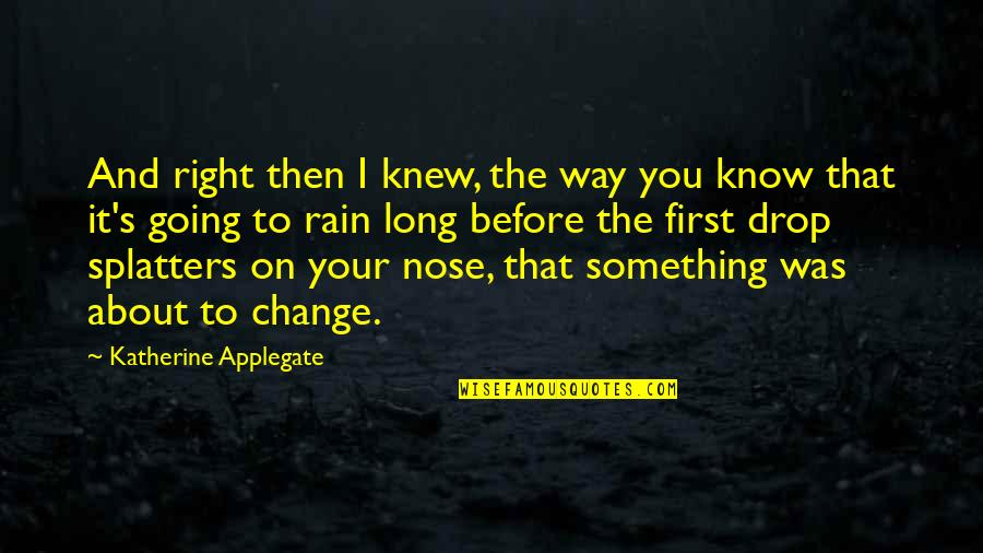Camaya Quotes By Katherine Applegate: And right then I knew, the way you Camaya Quotes By Katherine Applegate: And right then I knew, the way you