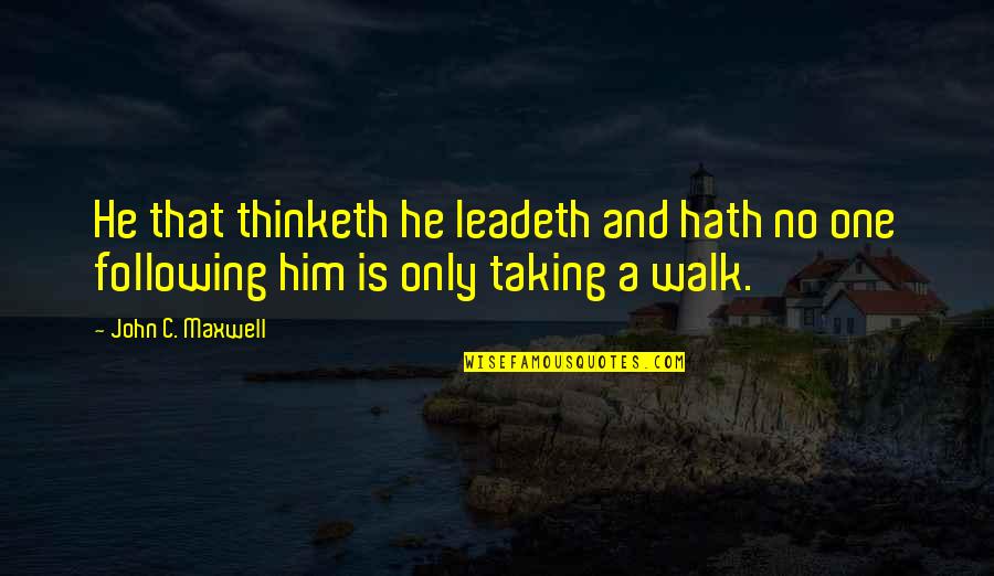 Cambeiro Arthur Quotes By John C. Maxwell: He that thinketh he leadeth and hath no