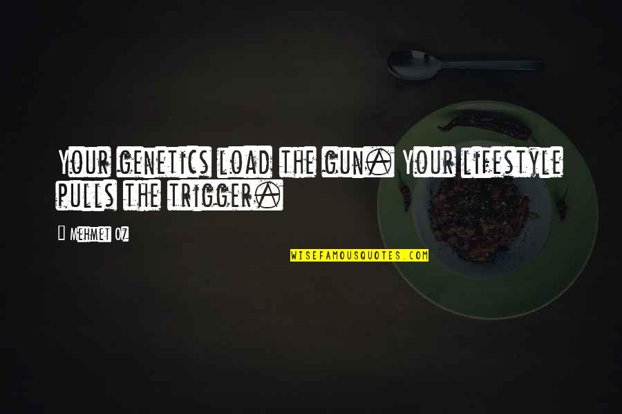 Camberwell Sexual Health Quotes By Mehmet Oz: Your genetics load the gun. Your lifestyle pulls