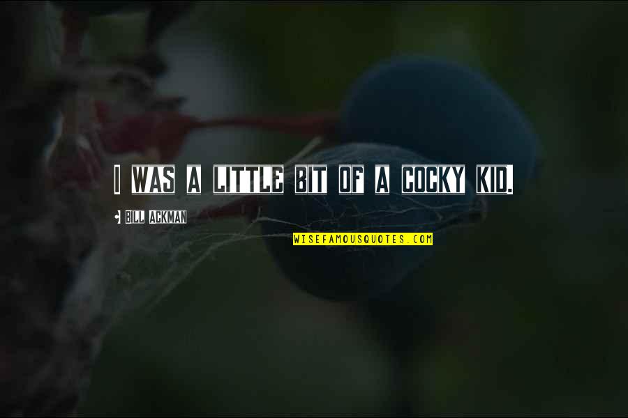 Cambiamento Climatico Quotes By Bill Ackman: I was a little bit of a cocky Cambiamento Climatico Quotes By Bill Ackman: I was a little bit of a cocky