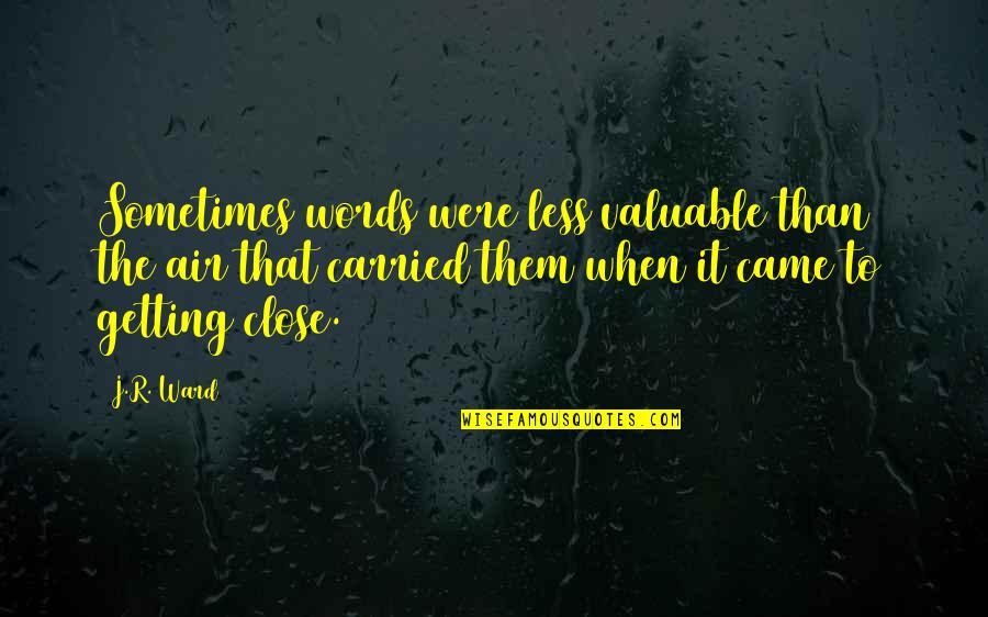 Cambiamos Quotes By J.R. Ward: Sometimes words were less valuable than the air Cambiamos Quotes By J.R. Ward: Sometimes words were less valuable than the air