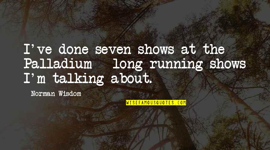 Cambiamos Quotes By Norman Wisdom: I've done seven shows at the Palladium -