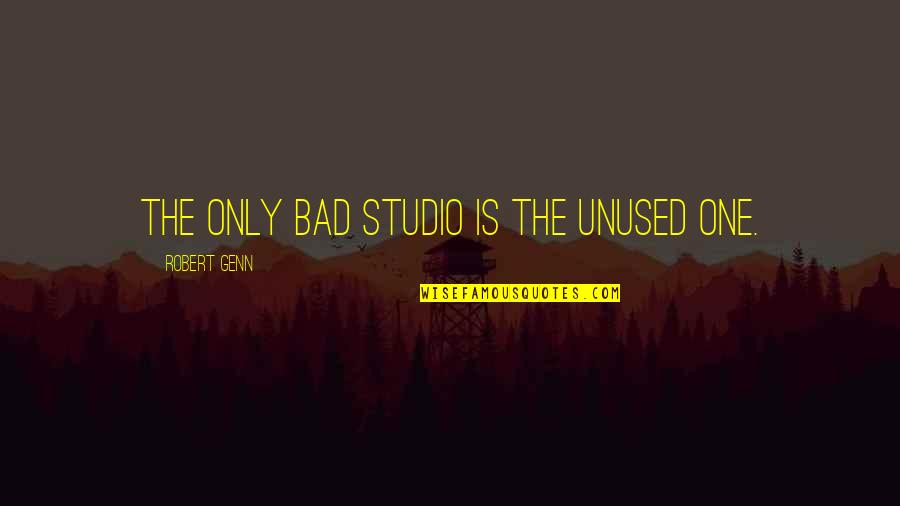 Cambiando Pensamientos Quotes By Robert Genn: The only bad studio is the unused one. Cambiando Pensamientos Quotes By Robert Genn: The only bad studio is the unused one.