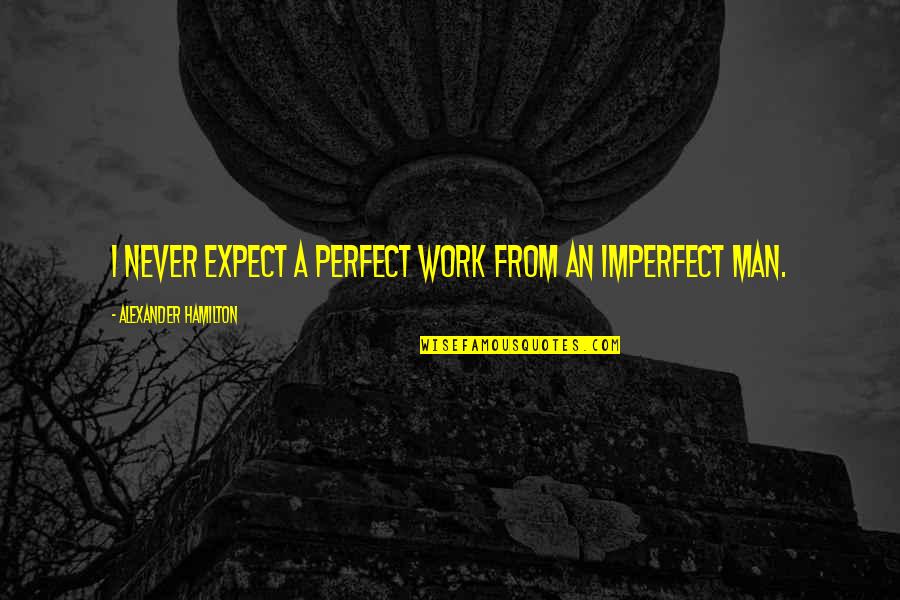 Cambiara Tu Quotes By Alexander Hamilton: I never expect a perfect work from an