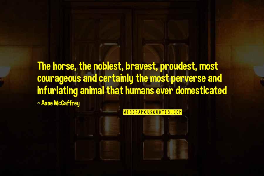 Cambiara Tu Quotes By Anne McCaffrey: The horse, the noblest, bravest, proudest, most courageous