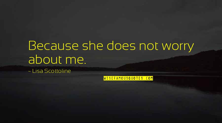 Cambiaste Mi Vida Quotes By Lisa Scottoline: Because she does not worry about me.