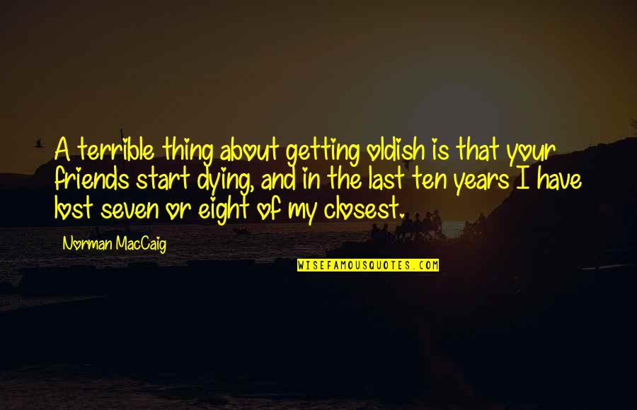 Cambier De Nil Quotes By Norman MacCaig: A terrible thing about getting oldish is that Cambier De Nil Quotes By Norman MacCaig: A terrible thing about getting oldish is that