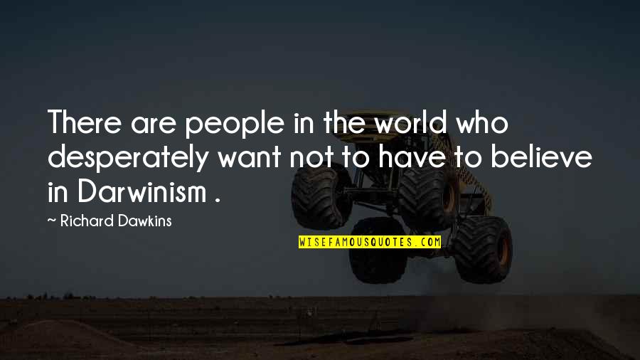 Cambios Chaco Quotes By Richard Dawkins: There are people in the world who desperately Cambios Chaco Quotes By Richard Dawkins: There are people in the world who desperately