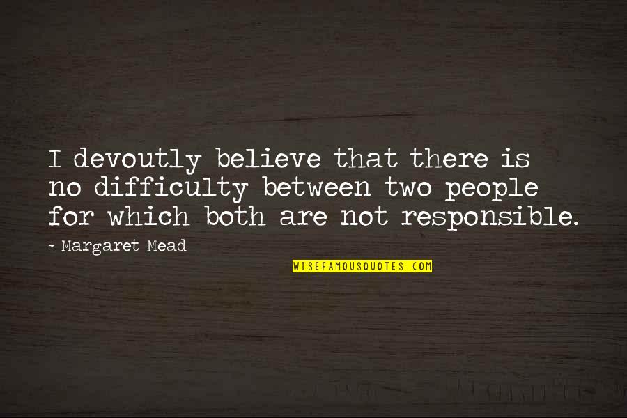Cambios En Quotes By Margaret Mead: I devoutly believe that there is no difficulty