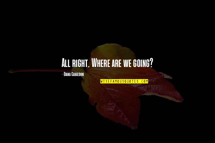 Cambista Quotes By Diana Gabaldon: All right. Where are we going?