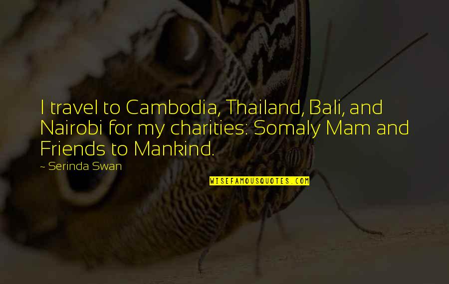 Cambodia Best Quotes By Serinda Swan: I travel to Cambodia, Thailand, Bali, and Nairobi