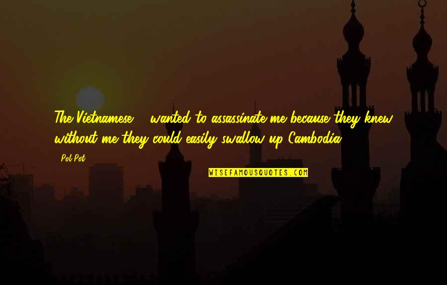 Cambodia Quotes By Pol Pot: The Vietnamese ... wanted to assassinate me because
