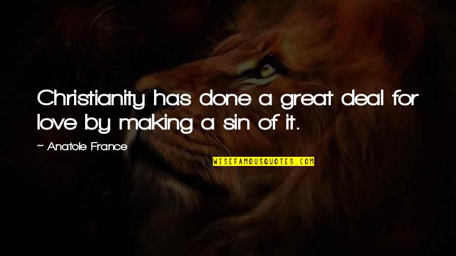 Cambodian Buddhist Monk Quotes By Anatole France: Christianity has done a great deal for love Cambodian Buddhist Monk Quotes By Anatole France: Christianity has done a great deal for love