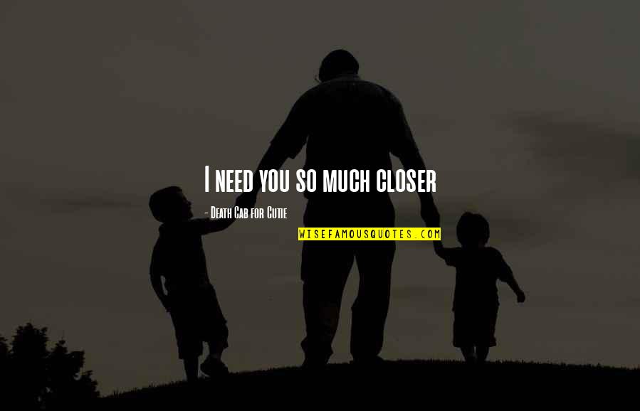 Cambodian Buddhist Monk Quotes By Death Cab For Cutie: I need you so much closer Cambodian Buddhist Monk Quotes By Death Cab For Cutie: I need you so much closer