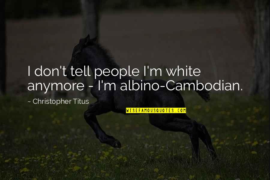 Cambodian Quotes By Christopher Titus: I don't tell people I'm white anymore -