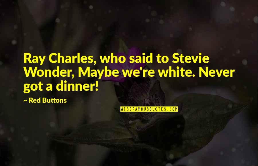 Cambodians In Long Beach Quotes By Red Buttons: Ray Charles, who said to Stevie Wonder, Maybe