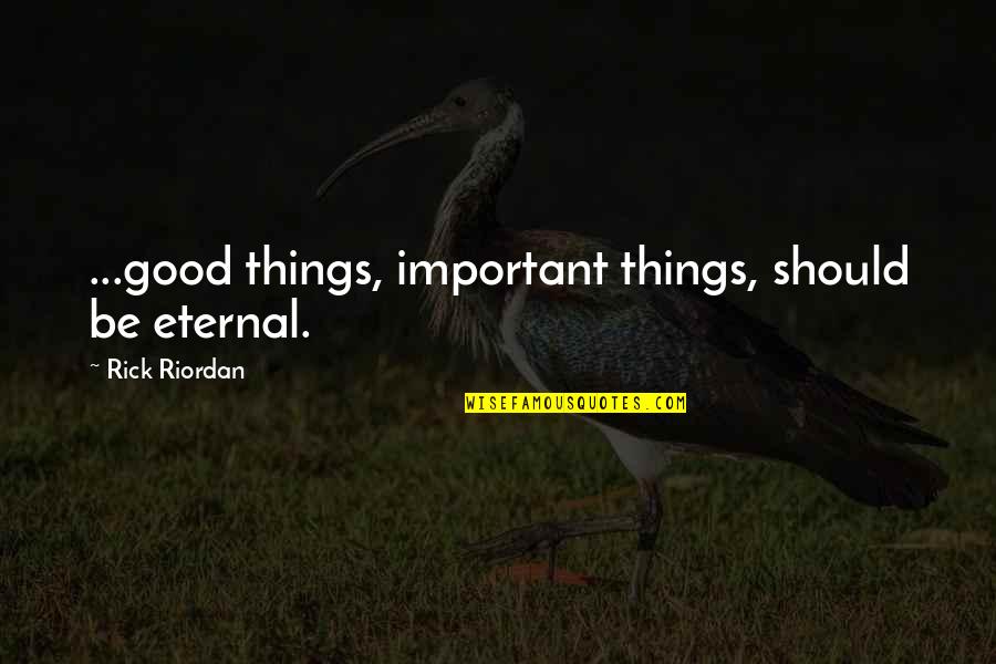 Cambrayes Quotes By Rick Riordan: ...good things, important things, should be eternal.