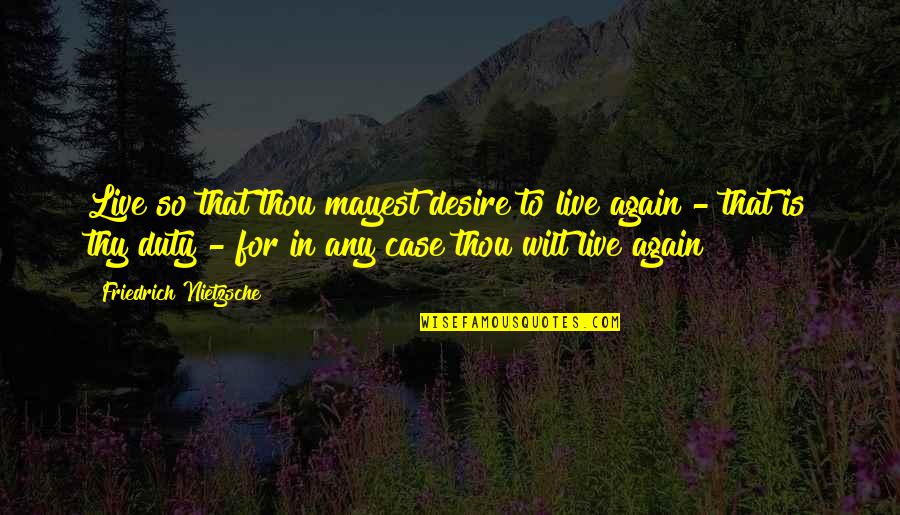 Cambreleng Ave Quotes By Friedrich Nietzsche: Live so that thou mayest desire to live Cambreleng Ave Quotes By Friedrich Nietzsche: Live so that thou mayest desire to live