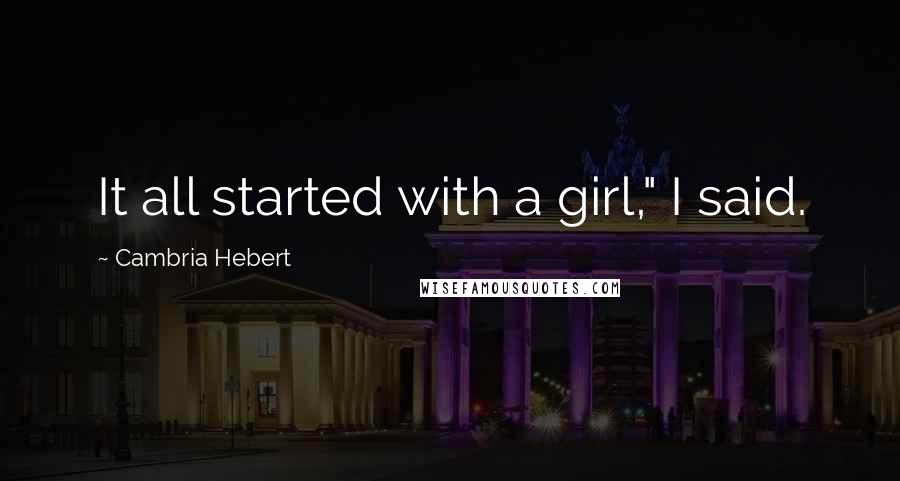 Cambria Hebert quotes: It all started with a girl," I said.